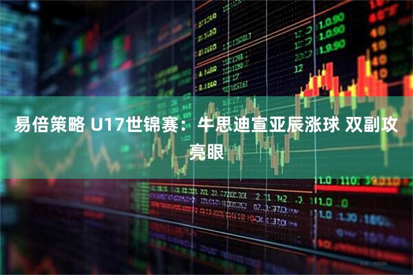 易倍策略 U17世锦赛：牛思迪宣亚辰涨球 双副攻亮眼
